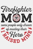 Firefighter Mom Some People Only Dream of Meeting Their Hero I Raised Mine: Firefighter Lined Notebook, Journal, Organizer, Diary, Composition Notebook, Gifts for Firefighters 1708393935 Book Cover