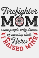 Firefighter Mom Some People Only Dream of Meeting Their Hero I Raised Mine: Firefighter Lined Notebook, Journal, Organizer, Diary, Composition Notebook, Gifts for Firefighters 1708393935 Book Cover