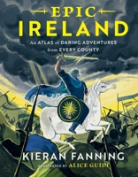 Epic Ireland : An Atlas of Daring Adventures from Every County 1804585785 Book Cover
