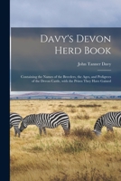 Davy's Devon Herd Book; Containing the Names of the Breeders, the Ages, and Pedigrees of the Devon Cattle, With the Prizes They Have Gained 1015133436 Book Cover