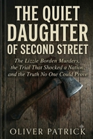 THE QUIET DAUGHTER OF SECOND STREET: The Lizzie Borden Murders, the Trial That Shocked a Nation, and the Truth No One Could Prove B0H4935QNM Book Cover