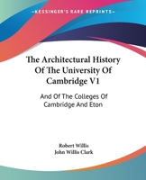 The Architectural History Of The University Of Cambridge V1: And Of The Colleges Of Cambridge And Eton 1430456671 Book Cover