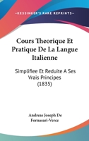 Cours Theorique Et Pratique De La Langue Italienne: Simplifiee Et Reduite A Ses Vrais Principes (1835) 1145895794 Book Cover