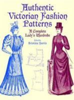 Authentic Victorian Fashion Patterns: A Complete Lady's Wardrobe