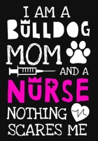 I Am A Bulldog Mom And A Nurse Nothing Scares Me: A Journal notebook, Memories, Perfect for Notes, Journaling, Graduation Gift for Nurses, Doctors, Great as Nurse Journal/Organizer/Practitioner Gift. 1692585967 Book Cover