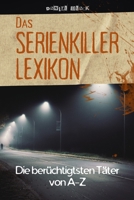 Das Serienkiller-Lexikon - Die berüchtigtsten Täter von A bis Z: Profile, Motive und Ermittlungen zu den bekanntesten Serienverbrechen der Geschichte (German Edition) B0FMYCT8CH Book Cover