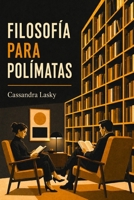 FILOSOFÍA PARA POLÍMATAS (Conocimientos Transversales) (Spanish Edition) B0FMP6QZBG Book Cover