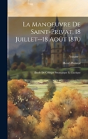 La Manoeuvre De Saint-Privat, 18 Juillet--18 Août 1870: Étude De Critique Stratégique Et Tactique; Volume 1 1020271396 Book Cover