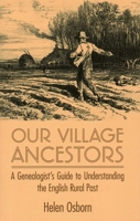 Our Village Ancestors: A Genealogist's Guide to Understanding the English Rural Past 0719814162 Book Cover