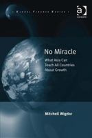 No Miracle: What Asia Can Teach All Countries about Growth 1138250783 Book Cover