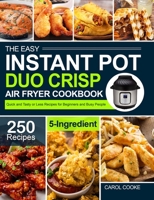 The Easy Instant Pot Duo Crisp Air Fryer Cookbook: 250 Quick and Tasty 5-Ingredient or Less Recipes for Beginners and Busy People null Book Cover