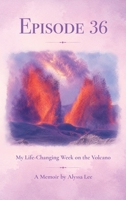 Episode 36: My Life-Changing Week on the Volcano B0H9VJXPBN Book Cover