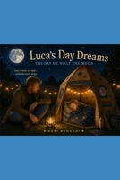 Luca's Day Dreams: The Day He Built the Moon ... Some dreams are built while the world sleeps B0GYFGFDM9 Book Cover