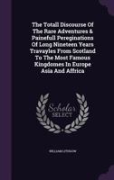 The Totall Discourse of the Rare Adventures & Painefull Peregrinations of Long Nineteene Nineteen Yeares from Scotland to the Most Famous Kingdomes in Europe, Asia and Africa 9354153496 Book Cover