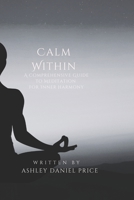 Calm Within: A Comprehensive Guide to Meditation and Inner Harmony B0C1JK3L7D Book Cover