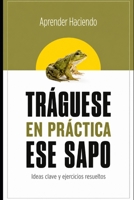 Tráguese EN PRÁCTICA ese sapo: Ideas clave y ejercicios resueltos (Spanish Edition) B0H1G9LVYQ Book Cover