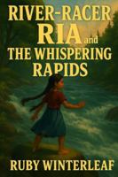 River-Racer Ria and the Whispering Rapids: A Folktale Adventure That Builds Courage, Emotional Strength, and Deep Connection to Nature for Young Readers B0G3KYXM1D Book Cover
