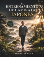 El Entrenamiento De Caminata Japonés: Un Programa De Ejercicios De Bajo Impacto De 28 Días Para Perder Peso, Aliviar El Dolor Articular Y Obtener Energía Duradera (Spanish Edition) B0GX84BP7R Book Cover