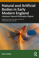 Natural and Artificial Bodies in Early Modern England: Literature, Natural Philosophy, Objects 1032911336 Book Cover