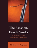 The Bassoon, How It Works: A Practical Guide to Bassoon Ownership 1538190842 Book Cover