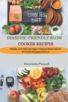 DIABETIC-FRIENDLY SLOW COOKER RECIPES: Healthy, Low-Carb, and Sugar-Conscious Meals Tailored for People Managing Diabetes B0DWWYPVR6 Book Cover