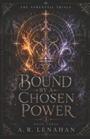 Bound by a Chosen Power: A Final Trial Chosen Bond Romantasy (The Ashenveil Trials) B0H71FQLVC Book Cover