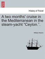 A Two Months' Cruise in the Mediterranean in the Steam-Yacht Ceylon 1241498377 Book Cover