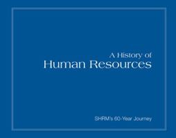 A History of Human Resources: SHRM's 60-Year Journey 1586441418 Book Cover