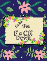 Calm the F * ck Down: An Irreverent Adult Coloring Book with Flowers Falango,Lions, Elephants, Owls, Horses, Dogs, Cats, and Many More 165118898X Book Cover
