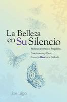 La Belleza En Su Silencio: Redescubriendo El Prop�sito, Crecimiento y Gozo Cuando Dios Luce Callado 0997551526 Book Cover
