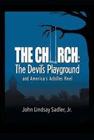 The Church: The Devil's Playground and America's Achilles Heel 1635255163 Book Cover