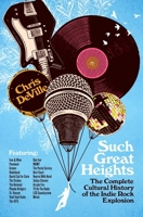 Such Great Heights: The Complete Cultural History of the Indie Rock Explosion 1250363381 Book Cover