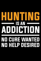 Hunting Is An Addiction No Cure Wanted No Help Desired: Lined A5 Notebook for Hunters 170593157X Book Cover