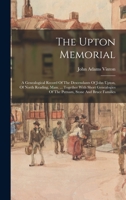 The Upton Memorial: A Genealogical Record Of The Descendants Of John Upton, Of North Reading, Mass. ... Together With Short Genealogies Of The Putnam, Stone And Bruce Families 101572583X Book Cover