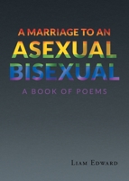 A Marriage to An Asexual Bisexual: A Book Of Poems B0BGNDYK1W Book Cover