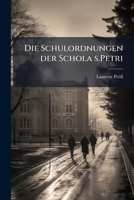 Die Schulordnungen Der Schola S.Petri: Ein Beitrag Zur Schulgeschichte Salzburgs. [Progr.]. 1148347127 Book Cover