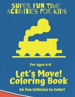 Super Fun Time Activities for Kids: Let's Move! Coloring Book: 24 Fun Vehicles to Color! B08GVGMT3K Book Cover
