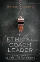 The Ethical Coach Leader: Developing Honor and Integrity 168102070X Book Cover