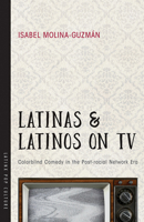 Latinas and Latinos on TV: Colorblind Comedy in the Post-racial Network Era 0816537240 Book Cover