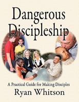Dangerous Discipleship: A Practical Guide for Making Disciples 0984216316 Book Cover
