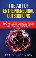 The Art of Entrepreneurial Outsourcing: 100 Mission Critical Roles you can Outsource 1532807902 Book Cover