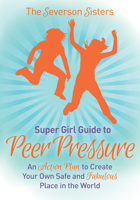 The Severson Sisters Guide To: Peer Pressure: An Action Plan to Create Your Own Safe and Fabulous Place in the World 1630476927 Book Cover