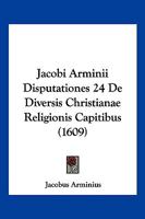 Jacobi Arminii Disputationes 24 De Diversis Christianae Religionis Capitibus (1609) 1166180859 Book Cover