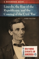 Lincoln, the Rise of the Republicans, and the Coming of the Civil War: A Reference Guide 1610692047 Book Cover