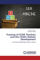Training of ECDE Teachers and the Child's Holistic Development: A survey of Kakamega County in Kenya 3659532924 Book Cover