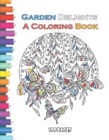 Garden Delights A Coloring Book 100 pages: A Coloring Book , Creative Haven Country Gardens ,Where the Wildflowers Grow , Garden Flowers Stained Glass ... as , I Love Flowers Stress Relieving Designs B08R689M57 Book Cover