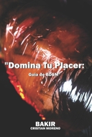 "Domina Tu Placer: Guía de BDSM" B0C1J1MY2F Book Cover