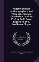 Anaphylaxis and Anti-Anaphylaxis and Their Experimental Foundations. with an Pref. by Dr. E. Roux. English Ed. by S. Roodhouse Gloyne 1014737230 Book Cover