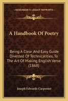 A Handbook of Poetry: Being a Clear and Easy Guide, Divested of Technicalities, to the Art of Making English Verse 1021907383 Book Cover