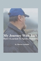 My Journey With Jack: How I Learned To Speak Dementia B0DZF51HQ7 Book Cover